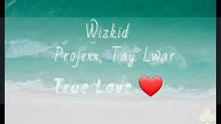 WizKid - True Love (Lyrics) ft Tay Lwar, Projexx
