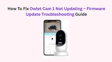 How To Fix Owlet Cam 1 Not Updating – Firmware Update Troubleshooting Guide