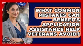 What Common Mistakes Can Benefits Application Assistance Help Veterans Avoid?