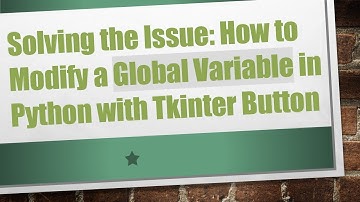 Solving the Issue: How to Modify a Global Variable in Python with Tkinter Button
