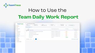 How to Use the Team Daily Work Report in TeamTrace