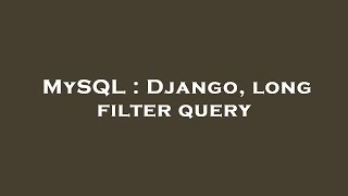 MySQL : Django, long filter query