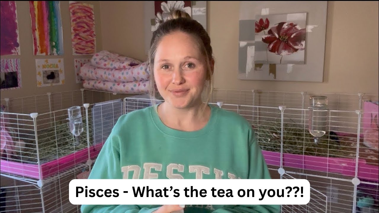 Pisces- What’s the tea on you?!