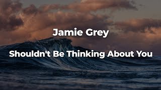 Jamie Grey - Shouldn't Be Thinking About You (Letra/Lyrics) | Official Music Video