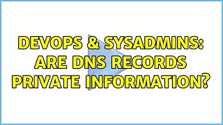 DevOps & SysAdmins: Are DNS records private information? (3 Solutions!!)