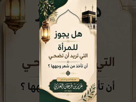 هل يجوز للمرأة التي تريد أن تضحي أن تأخذ من شعر وجهها ؟ الشيخ الدكتور عزيز بن فرحان العنزي .