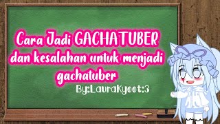 💖Cara Menjadi GACHATUBER 2020 dan kesalahan untuk menjadi GACHATUBER💖