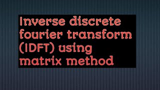 Idft matrix method