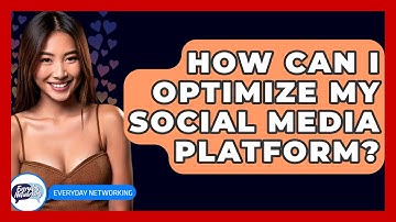 How Can I Optimize My Social Media Platform? - Everyday-Networking