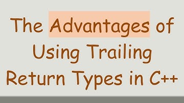 The Advantages of Using Trailing Return Types in C++