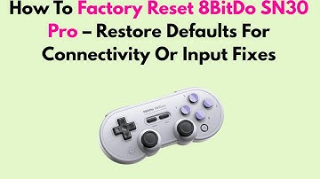 How To Factory Reset 8BitDo SN30 Pro – Restore Defaults For Connectivity Or Input Fixes