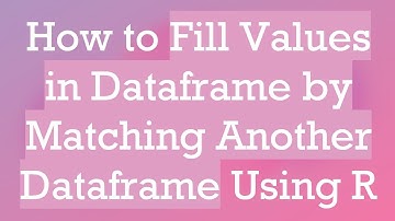 How to Fill Values in Dataframe by Matching Another Dataframe Using R