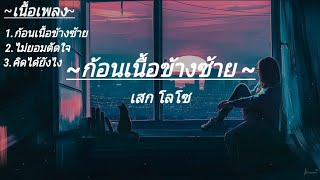 ก้อนเนื้อข้างซ้าย - เสก โลโซ ~ ไม่ยอมตัดใจ ~ คิดได้ยังไง ~{เนื้อเพลง}