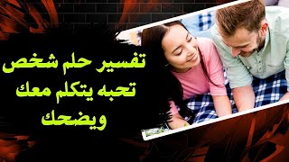 تفسير حلم شخص تحبه يتكلم معك ويضحك