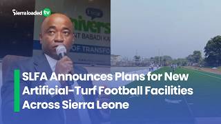 SLFA Announces Plans for New Artificial Turf Football Facilities Across Sierra Leone