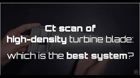 CT Scan of high-density turbine blade. Which is the best system