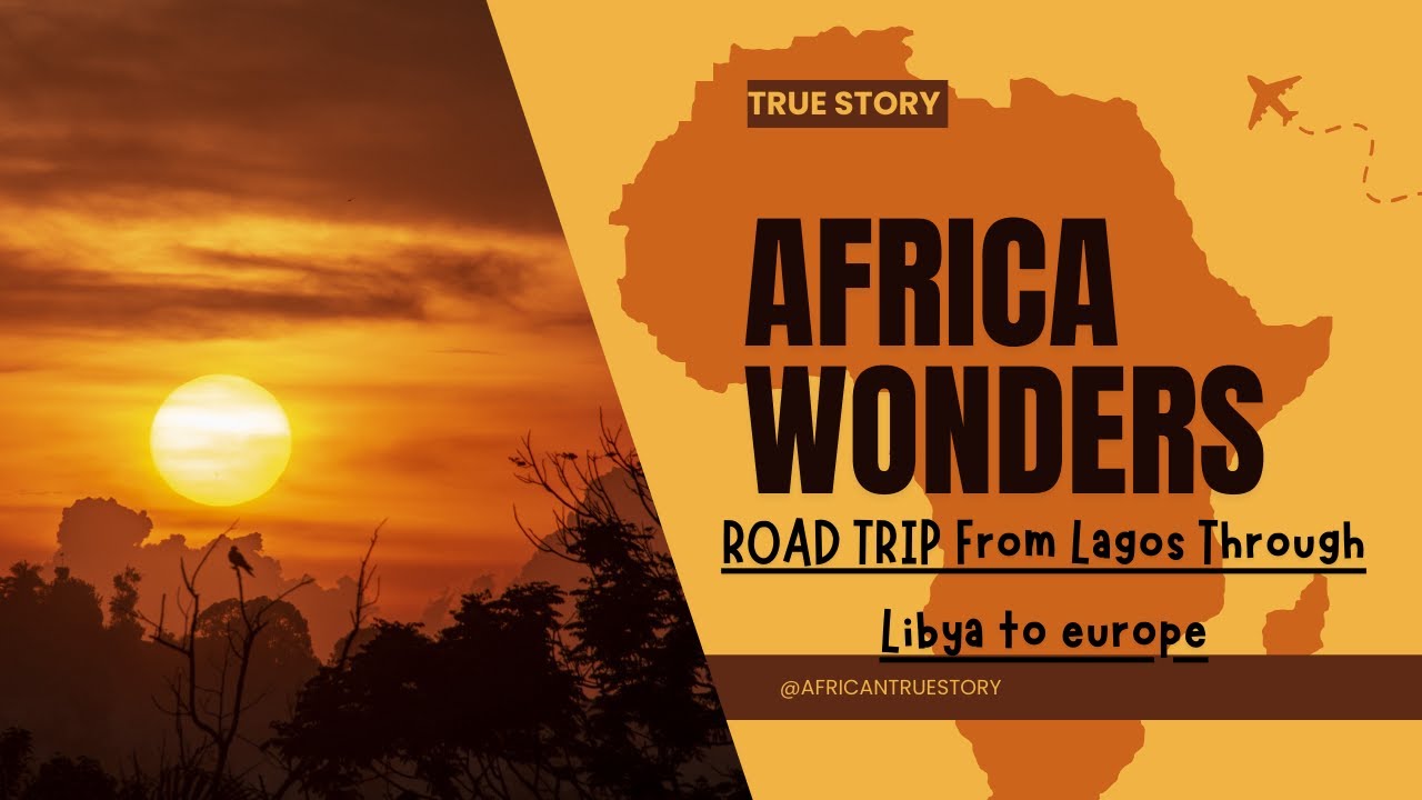 Road Trip From Lagos through Libya to Europe : A Nigerian's Fight for Freedom