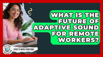 What Is The Future Of Adaptive Sound For Remote Workers? - Guide To Work From Home