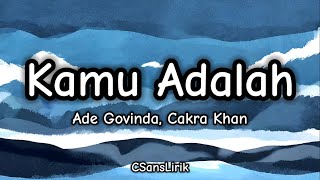 Kamu Adalah - Ade Govinda, Cakra Khan/Lyrics