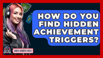 How Do You Find Hidden Achievement Triggers? - Video Gamers Vault