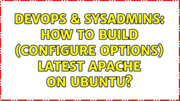 DevOps & SysAdmins: How to build (configure options) latest apache on ubuntu?