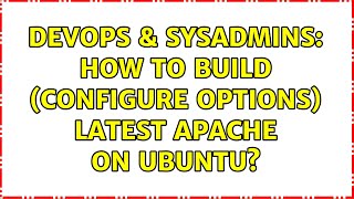 DevOps & SysAdmins: How to build (configure options) latest apache on ubuntu?