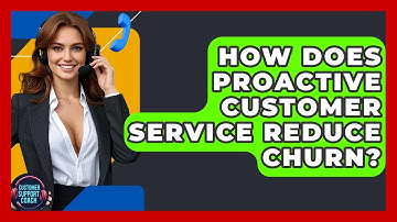 How Does Proactive Customer Service Reduce Churn? - Customer Support Coach