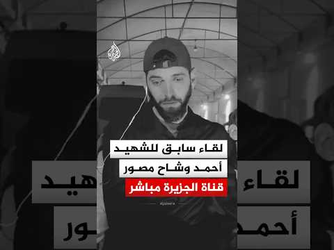 "هذه رسالتي للعالم".. شاهد  لقاء سابق للشهيد أحمد وشاح مصور قناة الجزيرة مباشر