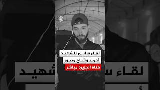 "هذه رسالتي للعالم".. شاهد  لقاء سابق للشهيد أحمد وشاح مصور قناة الجزيرة مباشر