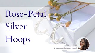 Making a Pair of Bridal Rose Petal Silver Hoop Earrings - Lorna Romanenghi Jewellery