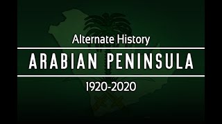 Alternate History: Arabian Peninsula (1920-2020)