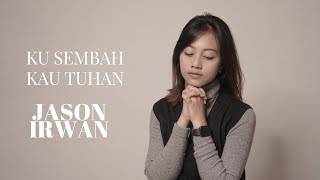 KU SEMBAH KAU TUHAN - JASON IRWAN | COVER BY MICHELA THEA