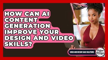 How Can AI Content Generation Improve Your Design And Video Skills?