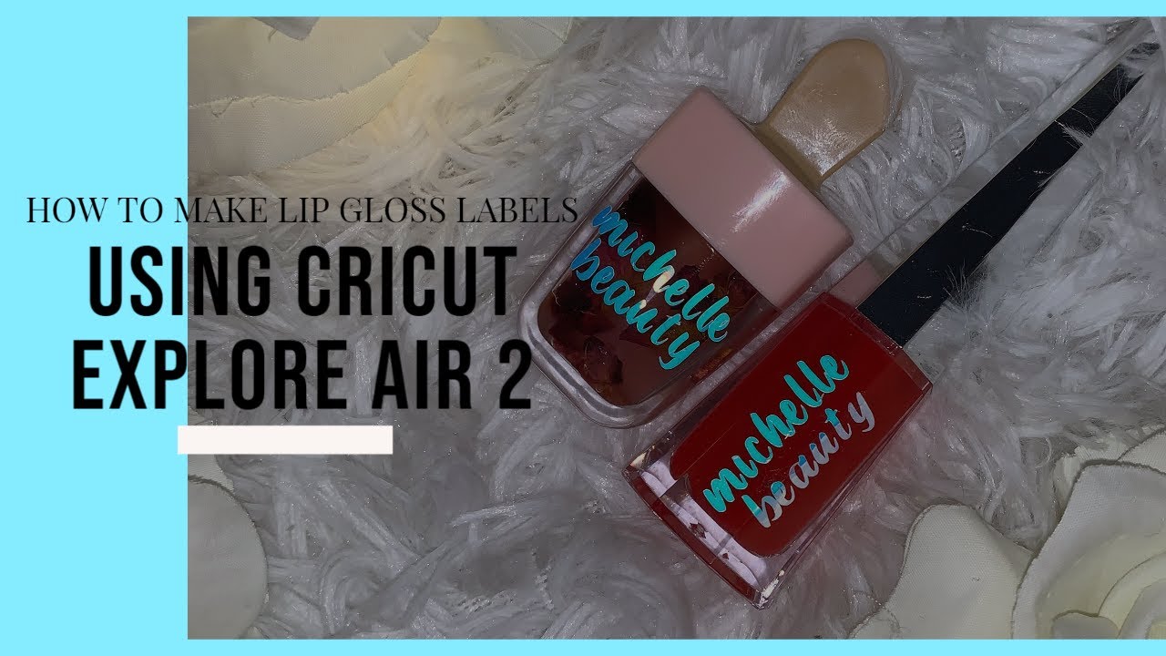 How To Make Vinyl Lip Gloss Labels Using The Cricut Explore Air 2