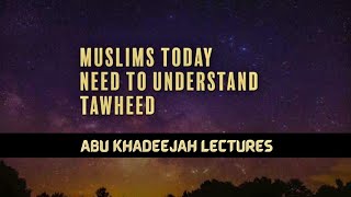 Why You Need to Understand Allah (Tawheed) - Abu Khadeejah