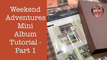 Weekend Adventures Mini Album Tutorial - Part 1