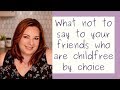Things Not to Say to Your Friends Who Are Childfree by Choice!