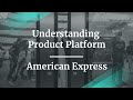 How to Understand the Product Platform by American Express Sr PM