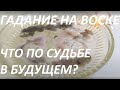 ГАДАНИЕ НА ВОСКЕ: ЧТО ПО СУДЬБЕ В БУДУЩЕМ? (3 МЕСЯЦА)