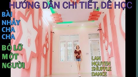 Hướng dẫn chi tiết, dễ học bài cha cha - Bỏ Lỡ Một Người ( Lê Bảo Bình) - Lan Nguyen shuffle dance