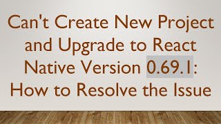 Can't Create New Project and Upgrade to React Native Version 0.69.1: How to Resolve the Issue