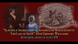 Juneteenth: 2022; Greg Wiiliams: "Antebellum Slavery in Massachusetts: The Law of Shaw"
