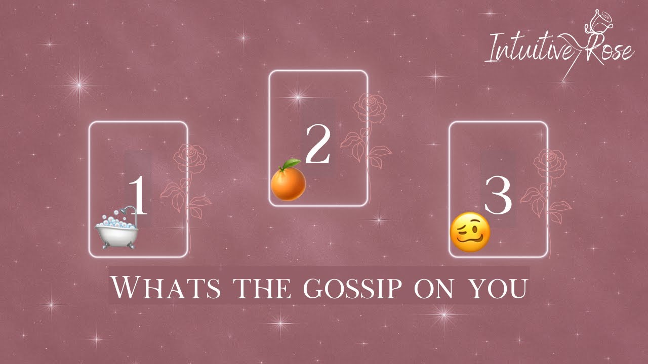 WHAT IS THE GOSSIP ON YOU**Pick A Card**🛁🍊🥴🌹✨