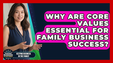 Why Are Core Values Essential For Family Business Success? - Keeping Business In The Family