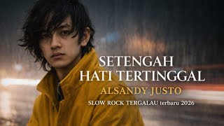 Download lagu SETENGAH HATI TERTINGGAL – Alsandy Justo | Slow Rock Malaysia Terbaru 2026 Paling Menyayat Hati