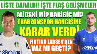 Alioski Mi Barisic Mi? Trabzonspor Hangisine Karar Verdi Fırtına Larsen Transferinden Vaz Mı Geçti?