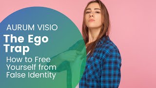 The Ego Trap – How to Free Yourself from False Identity Profile