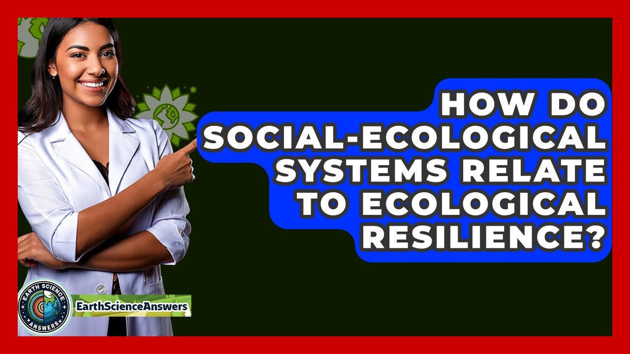 How Do Social-Ecological Systems Relate To Ecological Resilience? - Earth Science Answers