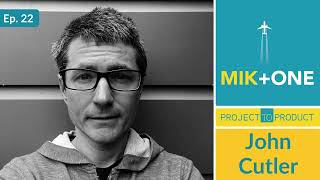 Mik + One: John Cutler (Episode 22)