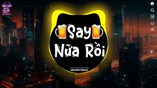 Say Nữa Rồi Sinkra Remixtrời Ơi Hôm Nay Ta Lại Say Nữa Rồi Nhạc Trẻ Remix 2023Hot Trend Tiktok